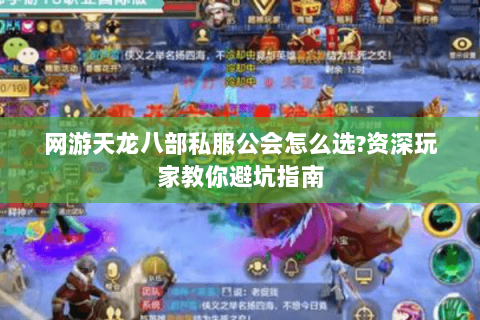 网游天龙八部私服公会怎么选?资深玩家教你避坑指南 网游天龙八部私服公会怎么选?资深玩家教你避坑指南