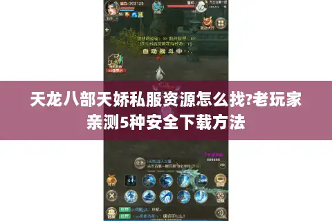 天龙八部天娇私服资源怎么找?老玩家亲测5种安全下载方法 天龙八部天娇私服资源怎么找?老玩家亲测5种安全下载方法