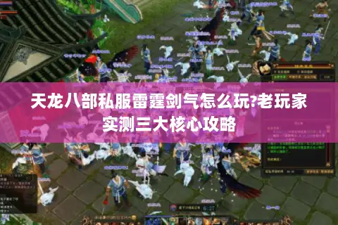 天龙八部私服雷霆剑气怎么玩?老玩家实测三大核心攻略 天龙八部私服雷霆剑气怎么玩?老玩家实测三大核心攻略