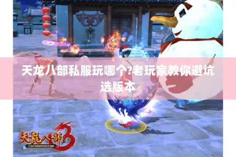 天龙八部私服玩哪个?老玩家教你避坑选版本