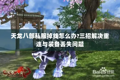 天龙八部私服掉线怎么办?三招解决重连与装备丢失问题 天龙八部私服掉线怎么办?三招解决重连与装备丢失问题