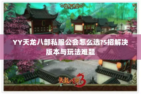 YY天龙八部私服公会怎么选?5招解决版本与玩法难题
