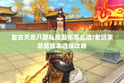 复古天龙八部私服发布怎么选?老玩家总结版本选择攻略