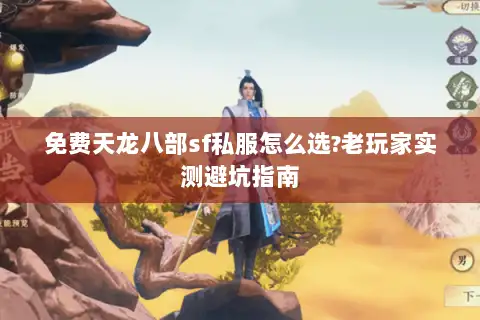 免费天龙八部sf私服怎么选?老玩家实测避坑指南