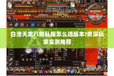 白浩天龙八部私服怎么选版本?资深玩家实测推荐 白浩天龙八部私服怎么选版本?资深玩家实测推荐