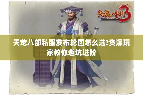 天龙八部私服发布轮回怎么选?资深玩家教你避坑进阶 天龙八部私服发布轮回怎么选?资深玩家教你避坑进阶