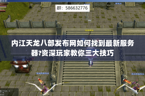 内江天龙八部发布网如何找到最新服务器?资深玩家教你三大技巧 内江天龙八部发布网如何找到最新服务器?资深玩家教你三大技巧