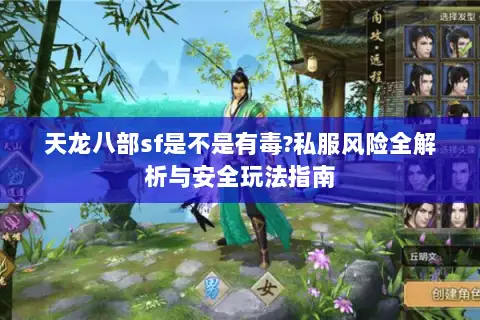天龙八部sf是不是有毒?私服风险全解析与安全玩法指南 天龙八部sf是不是有毒?私服风险全解析与安全玩法指南