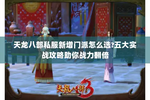 天龙八部私服新增门派怎么选?五大实战攻略助你战力翻倍