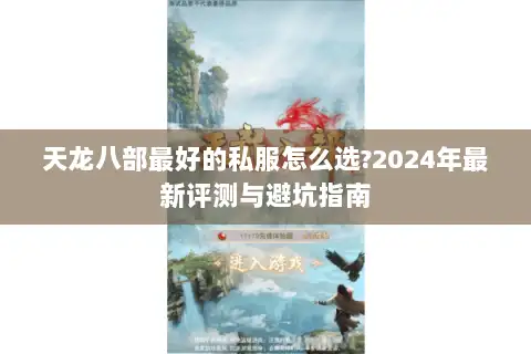 天龙八部最好的私服怎么选?2024年最新评测与避坑指南