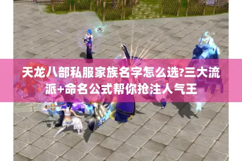 天龙八部私服家族名字怎么选?三大流派+命名公式帮你抢注人气王