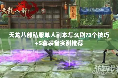 天龙八部私服单人副本怎么刷?3个技巧+5套装备实测推荐 天龙八部私服单人副本怎么刷?3个技巧+5套装备实测推荐