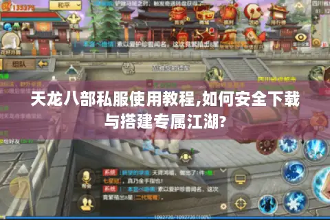 天龙八部私服使用教程,如何安全下载与搭建专属江湖?