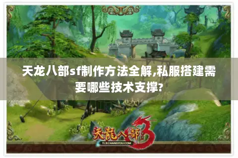 天龙八部sf制作方法全解,私服搭建需要哪些技术支撑?