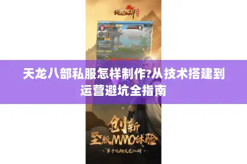 天龙八部私服怎样制作?从技术搭建到运营避坑全指南