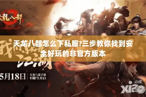 天龙八部怎么下私服?三步教你找到安全好玩的非官方版本