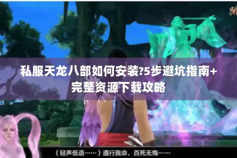 私服天龙八部如何安装?5步避坑指南+完整资源下载攻略