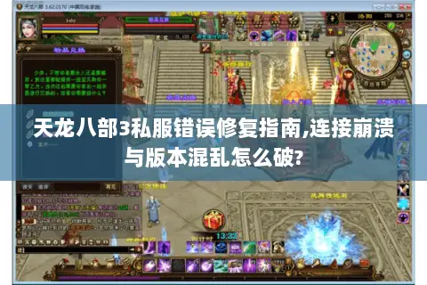 天龙八部3私服错误修复指南,连接崩溃与版本混乱怎么破? 天龙八部3私服错误修复指南,连接崩溃与版本混乱怎么破?