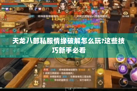 天龙八部私服情缘破解怎么玩?这些技巧新手必看