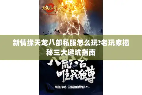 新情缘天龙八部私服怎么玩?老玩家揭秘三大避坑指南 新情缘天龙八部私服怎么玩?老玩家揭秘三大避坑指南