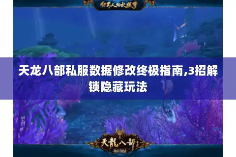 天龙八部私服数据修改终极指南,3招解锁隐藏玩法