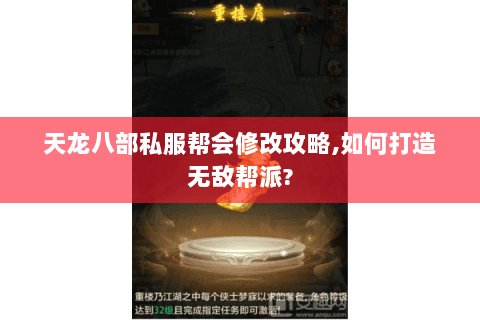 天龙八部私服帮会修改攻略,如何打造无敌帮派?