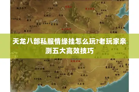 天龙八部私服情缘挂怎么玩?老玩家亲测五大高效技巧 天龙八部私服情缘挂怎么玩?老玩家亲测五大高效技巧