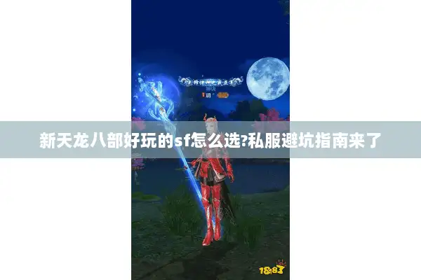 新天龙八部好玩的sf怎么选?私服避坑指南来了 新天龙八部好玩的sf怎么选?私服避坑指南来了