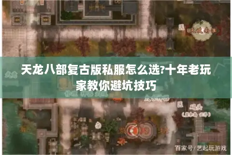 天龙八部复古版私服怎么选?十年老玩家教你避坑技巧