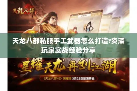 天龙八部私服手工武器怎么打造?资深玩家实战经验分享