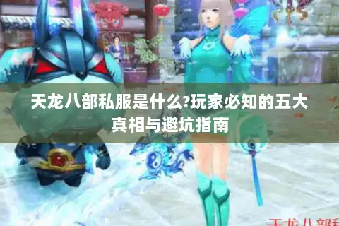 天龙八部私服是什么?玩家必知的五大真相与避坑指南