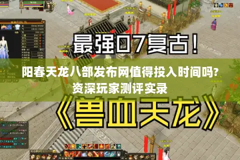 阳春天龙八部发布网值得投入时间吗?资深玩家测评实录