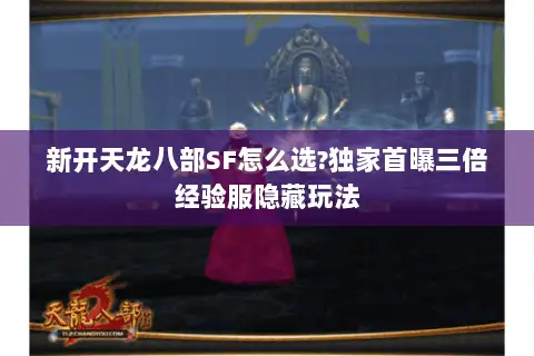 新开天龙八部SF怎么选?独家首曝三倍经验服隐藏玩法 新开天龙八部SF怎么选?独家首曝三倍经验服隐藏玩法
