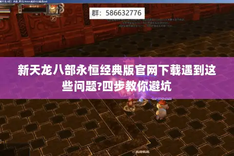 新天龙八部永恒经典版官网下载遇到这些问题?四步教你避坑 新天龙八部永恒经典版官网下载遇到这些问题?四步教你避坑