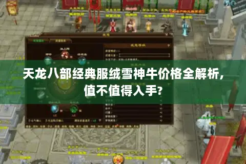 天龙八部经典服绒雪神牛价格全解析,值不值得入手?