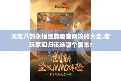 天龙八部永恒经典版官网攻略大全,老玩家回归该选哪个版本? 天龙八部永恒经典版官网攻略大全,老玩家回归该选哪个版本?