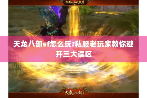 天龙八部sf怎么玩?私服老玩家教你避开三大误区