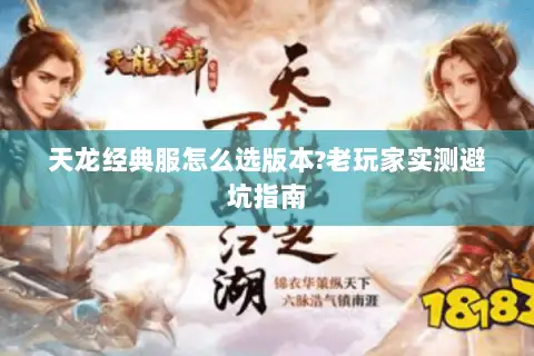天龙经典服怎么选版本?老玩家实测避坑指南