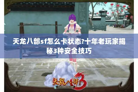天龙八部sf怎么卡状态?十年老玩家揭秘3种安全技巧