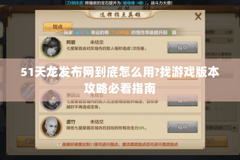 51天龙发布网到底怎么用?找游戏版本攻略必看指南