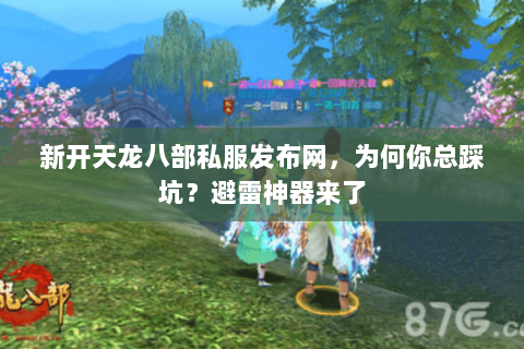 新开天龙八部私服发布网,为何你总踩坑?避雷神器来了 新开天龙八部私服发布网,为何你总踩坑?避雷神器来了