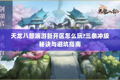 天龙八部端游新开区怎么玩?三条冲级秘诀与避坑指南