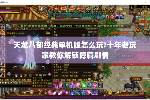 天龙八部经典单机版怎么玩?十年老玩家教你解锁隐藏剧情 天龙八部经典单机版怎么玩?十年老玩家教你解锁隐藏剧情