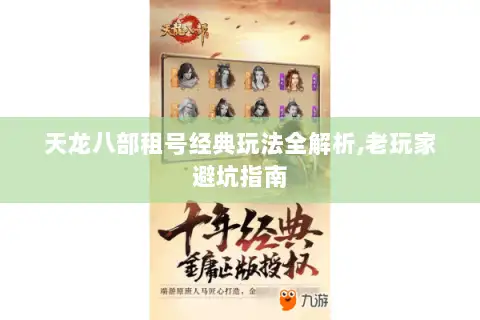 天龙八部租号经典玩法全解析,老玩家避坑指南 天龙八部租号经典玩法全解析,老玩家避坑指南