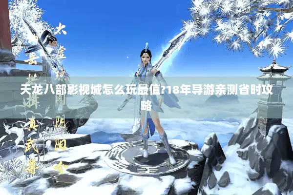 天龙八部影视城怎么玩最值?18年导游亲测省时攻略