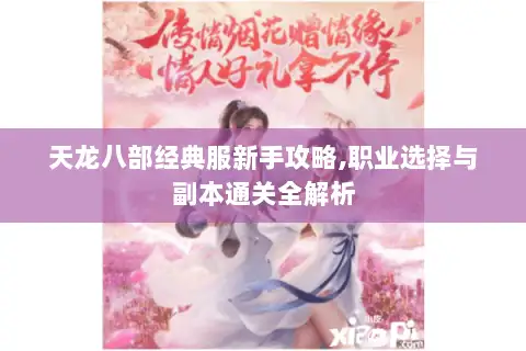 天龙八部经典服新手攻略,职业选择与副本通关全解析 天龙八部经典服新手攻略,职业选择与副本通关全解析