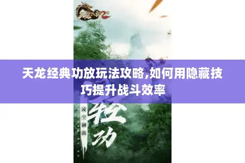 天龙经典功放玩法攻略,如何用隐藏技巧提升战斗效率 天龙经典功放玩法攻略,如何用隐藏技巧提升战斗效率