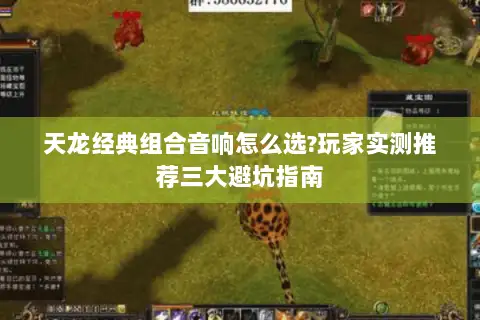 天龙经典组合音响怎么选?玩家实测推荐三大避坑指南