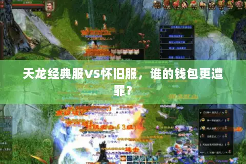 天龙经典服VS怀旧服,谁的钱包更遭罪? 天龙经典服VS怀旧服,谁的钱包更遭罪?