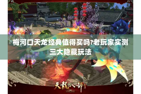梅河口天龙经典值得买吗?老玩家实测三大隐藏玩法